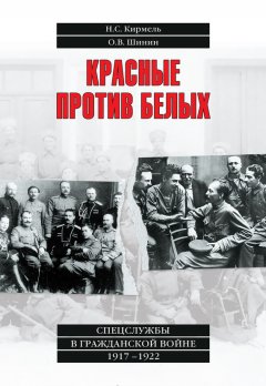 Николай Кирмель - Красные против белых. Спецслужбы в Гражданской войне 1917–1922