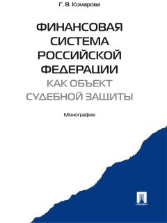 Галина Комарова - Финансовая система Российской Федерации как объект судебной защиты. Монография