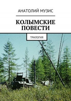 Анатолий Музис - Колымские повести. Трилогия