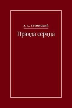 Алексей Ухтомский - Правда сердца. Письма к В. А. Платоновой (1906–1942)