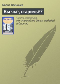 Борис Васильев - Вы чьё, старичьё?