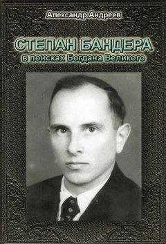 Александр Андреев - Степан Бандера в поисках Богдана Великого