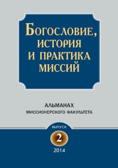 Коллектив авторов - Богословие, история и практика миссий. Альманах Миссионерского факультета. Выпуск 2