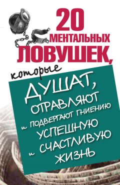 Лариса Большакова - 20 ментальных ловушек, которые душат, отравляют и подвергают гниению успешную и счастливую жизнь