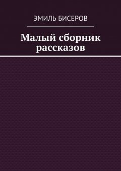 Эмиль Бисеров - Малый сборник рассказов