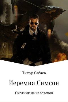 Тимур Сабаев - Иеремия Симсон. Охотник на человеков