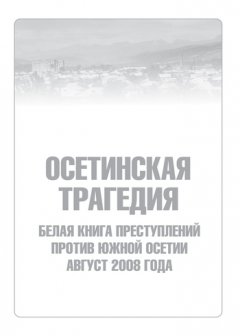 Сборник - Осетинская трагедия. Белая книга преступлений против Южной Осетии. Август 2008 г