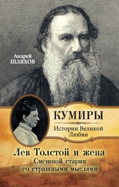 Андрей Шляхов - Лев Толстой и жена. Смешной старик со страшными мыслями