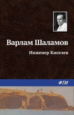 Варлам Шаламов - Инженер Киселёв