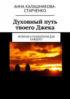 Анна Калашникова-Старченко - Духовный путь твоего Джека. Религия и психология для каждого