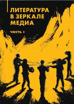 Айгуль Гильмутдинова - Литература в зеркале медиа. Часть I