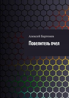 Алексей Бартенев - Повелитель пчел