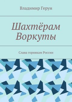 Владимир Герун - Шахтёрам Воркуты. Слава горнякам России