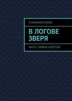 Станислав Козлов - В логове зверя. Часть 2. Война и детство