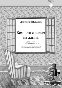 Дмитрий Шувалов - Комната с видом на жизнь. Сборник стихотворений