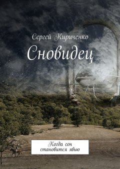 Сергей Кириченко - Сновидец. Когда сон становится явью