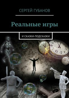 Сергей Губанов - Реальные игры. и Сказки-подсказки