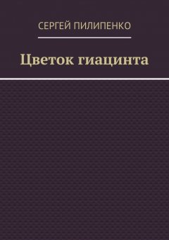 Сергей Пилипенко - Цветок гиацинта