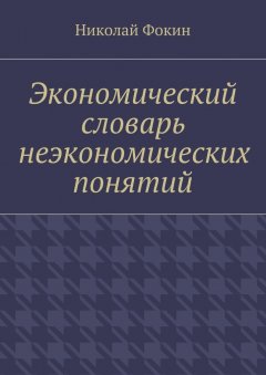 Николай Фокин - Экономический словарь неэкономических понятий