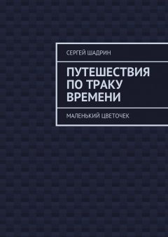 Сергей Шадрин - Путешествия по траку времени. Маленький цветочек