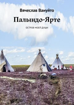 Вячеслав Вануйто - Палындо-Ярте. Остров моей души