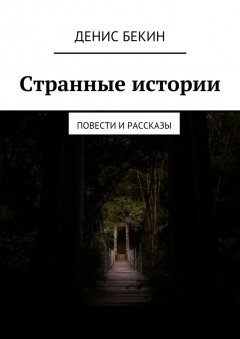 Денис Бекин - Странные истории. повести и рассказы