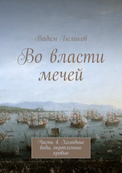 Вадим Беликов - Во власти мечей. Часть 4. Холодные воды, окропленные кровью