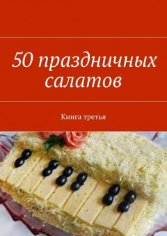 Владимир Литвинов - 50 праздничных салатов. Книга третья