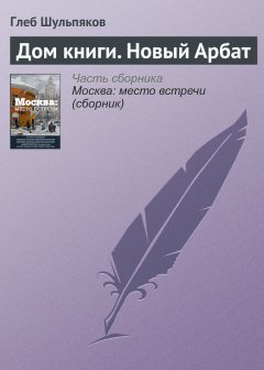 Глеб Шульпяков - Дом книги. Новый Арбат