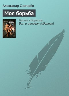 Александр Снегирёв - Моя борьба