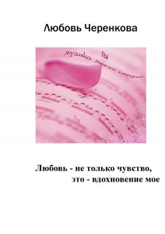 Любовь Черенкова - Любовь – не только чувство, это – вдохновение мое