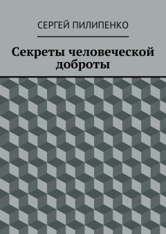 Сергей Пилипенко - Секреты человеческой доброты