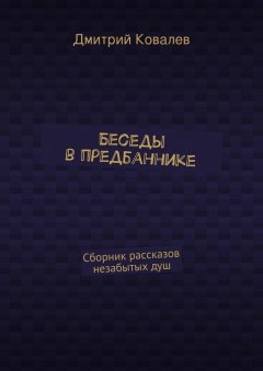 Дмитрий Ковалев - Беседы в предбаннике. Сборник рассказов незабытых душ