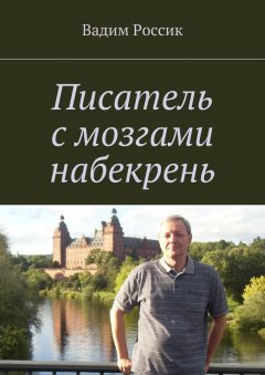 Вадим Россик - Писатель с мозгами набекрень