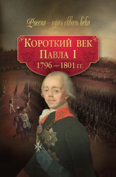 М. Смыр - Короткий век Павла I. 1796–1801 гг.