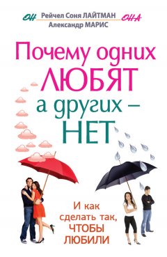 Александр Марис - Почему одних любят, а других – нет, и как сделать так, чтобы любили