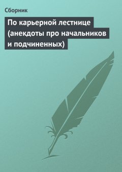 Сборник - По карьерной лестнице (анекдоты про начальников и подчиненных)