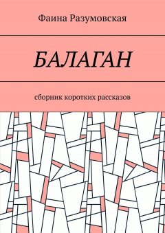 Фаина Разумовская - Балаган. Сборник коротких рассказов