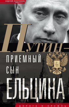 Сергей Платонов - Путин – «приемный» сын Ельцина