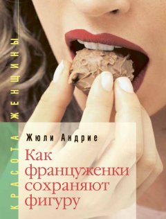 Жюли Андрие - Как француженки сохраняют фигуру