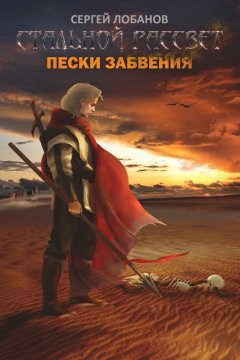 Сергей Лобанов - Стальной рассвет. Пески забвения