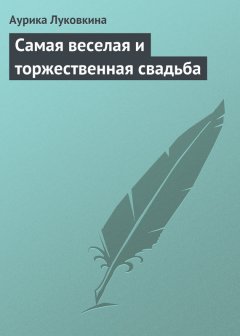 Аурика Луковкина - Самая веселая и торжественная свадьба