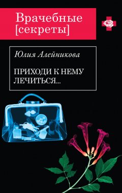 Юлия Алейникова - Приходи к нему лечиться…