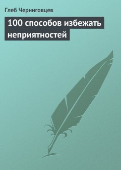 Глеб Черниговцев - 100 способов избежать неприятностей