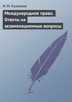 Ирина Хужокова - Международное право. Ответы на экзаменационные вопросы