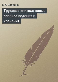 Е. Злобина - Трудовая книжка: новые правила ведения и хранения