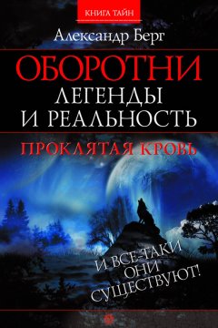 Александр Берг - Оборотни. Легенды и реальность. Проклятая кровь