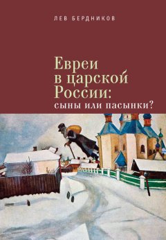 Лев Бердников - Евреи в царской России. Сыны или пасынки?