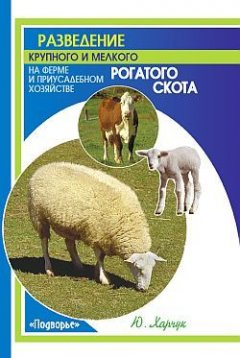 Юрий Харчук - Разведение крупного и мелкого рогатого скота на ферме и приусадебном хозяйстве