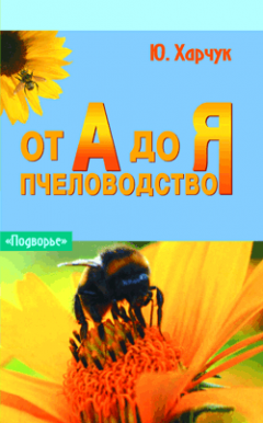 Юрий Харчук - Пчеловодство от А до Я